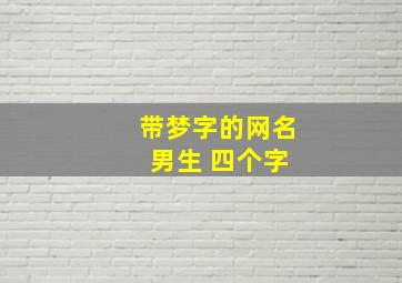 带梦字的网名 男生 四个字